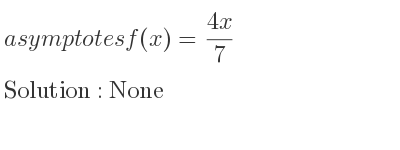 The asymptotes of f(x)=(4x)/7 is None